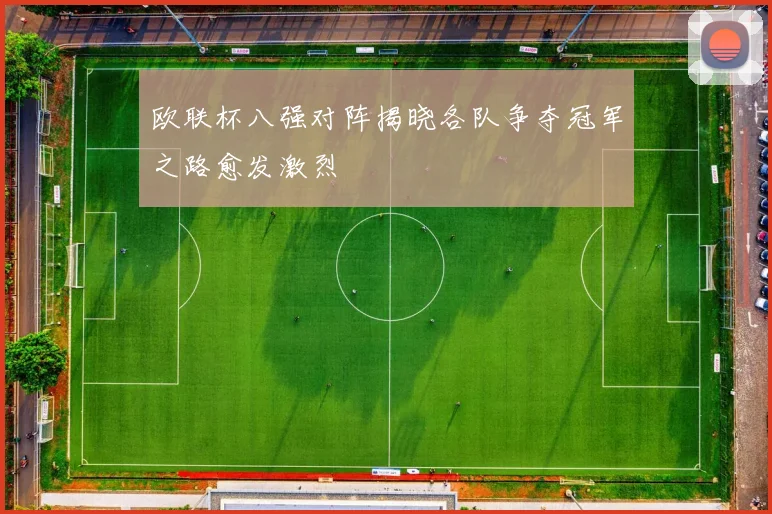 欧联杯八强对阵揭晓各队争夺冠军之路愈发激烈