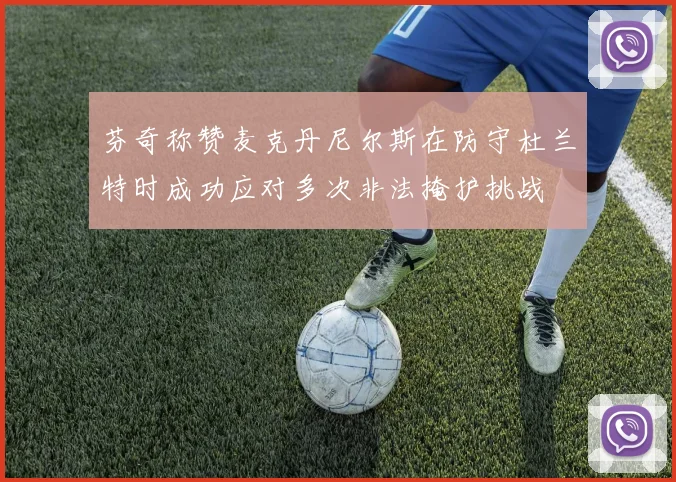 芬奇称赞麦克丹尼尔斯在防守杜兰特时成功应对多次非法掩护挑战
