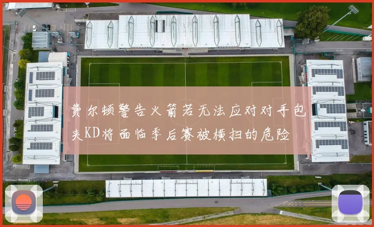 费尔顿警告火箭若无法应对对手包夹KD将面临季后赛被横扫的危险